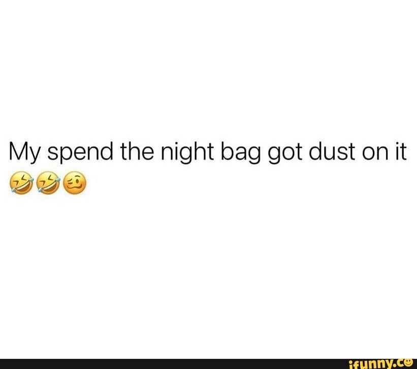 My spend the night bag got dust on it - iFunny