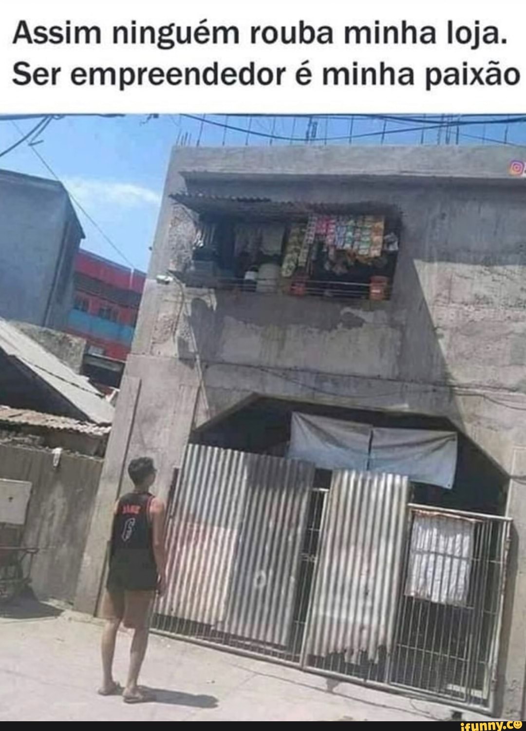 Assim ninguém rouba minha loja.
Ser empreendedor é minha paixão