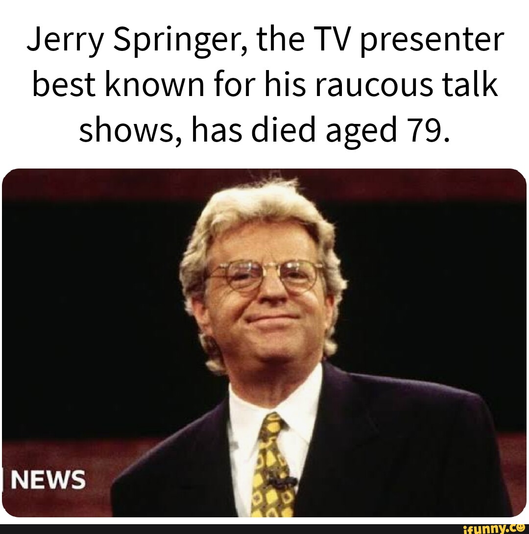 Jerry Springer, the TV presenter best known for his raucous talk shows ...