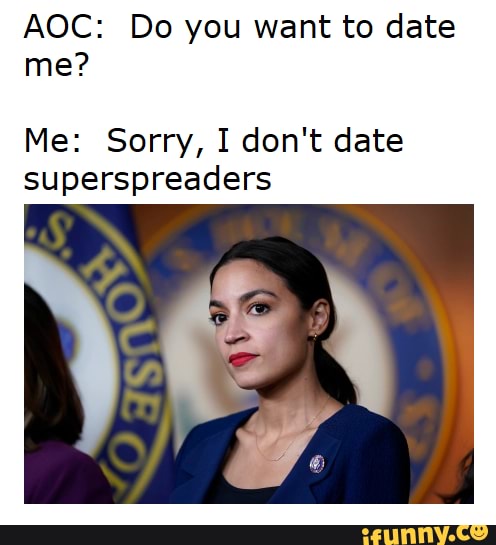 Aoc Do You Want To Date Me Me Sorry I Don T Date Superspreaders