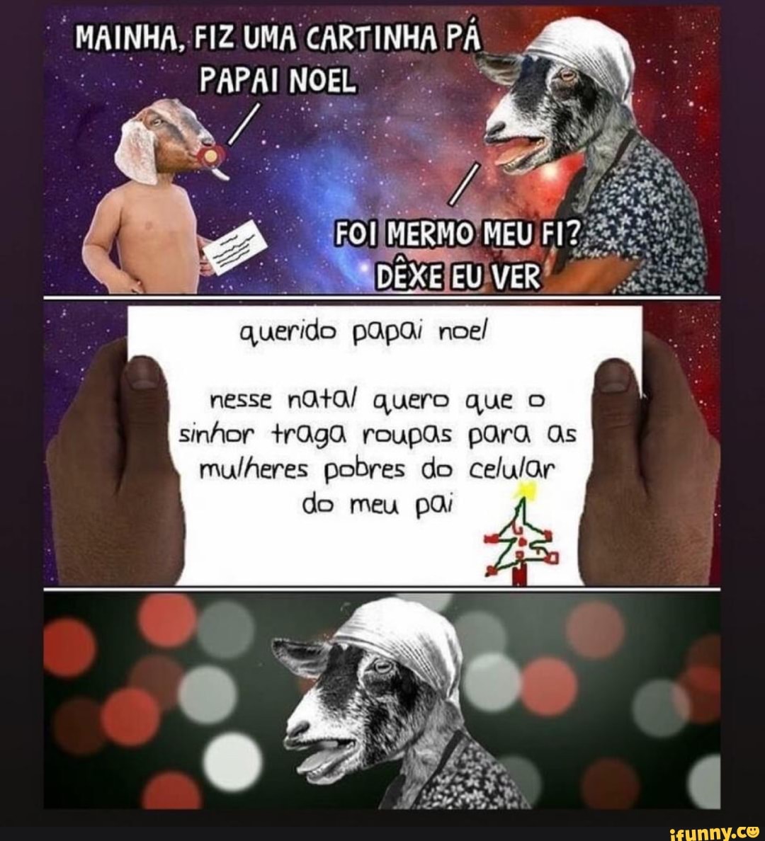 MAINHA, FIZ UMA CARTINHA PÁ
PAPAI NOEL I
[MERMO MEU FI?
a DEXEEUVER O o
querido papai noel
sinhor +raga roupas para As
mulheres pobres do celular
do meu pai