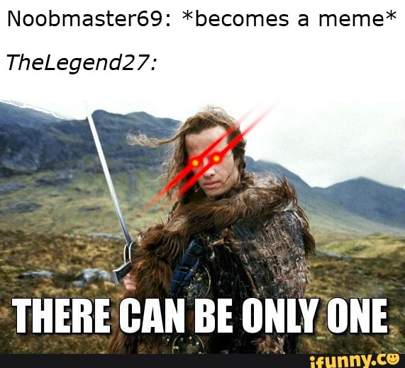 Noobmaster69: *becomes a meme*
TheLegend27:
'I'IIEBE BAN BE 0va BNE