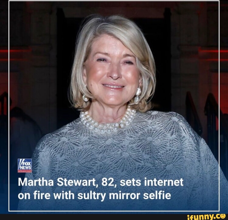 Martha Stewart, 82, sets internet on fire with sultry mirror selfie ...