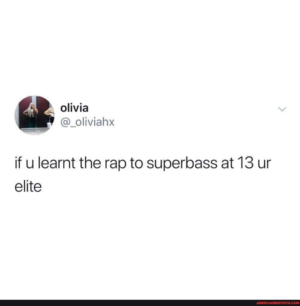 olivia
if learnt the rap to superbass at 13 ur elite