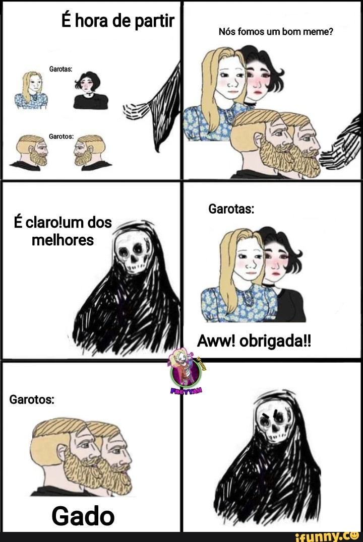É hora de partir
Garotas:
Nós fomos um bom meme?
Garotos:
, te
É clarolum dos melhores
Aww! obrigada!!
Garotos: