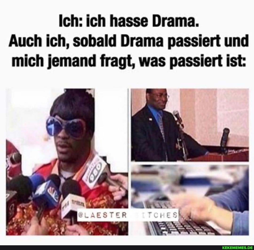 Ich: ich hasse Drama.
Auch ich, sobald Drama passiert und mich jemand fragt, was passiert ist:
@LAESTER