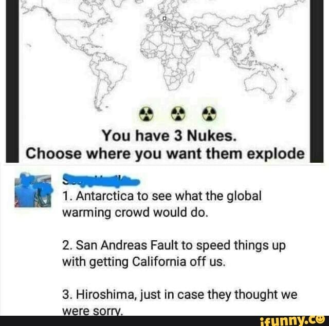 You have 3 Nukes. Choose where you want them explode 1. Antarctica to