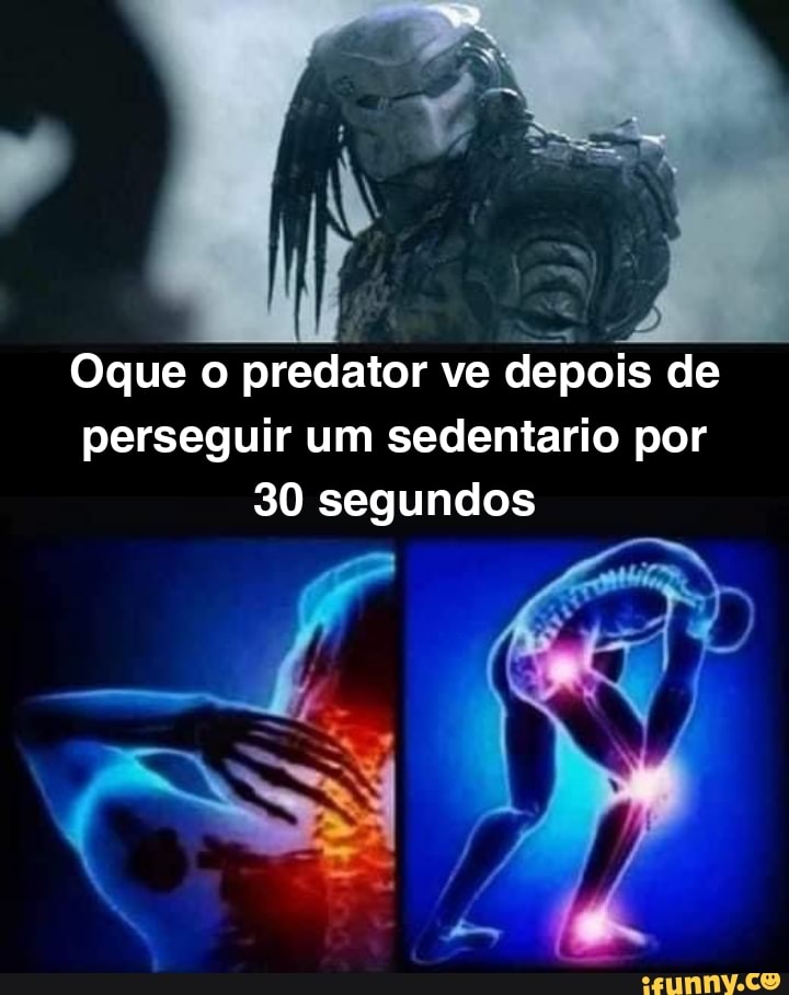 Oque o predator ve depois de perseguir um sedentario por
30 segundos