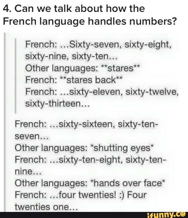 4 Can We Talk About How The French Language Handles Numbers French Sixty Seven Sixty Eight Sixty Nine Sixty Ten Other Languages Stares French Stares Back French Sixty Eleven Sixty Twelve Sixty Thirteen French Sixty