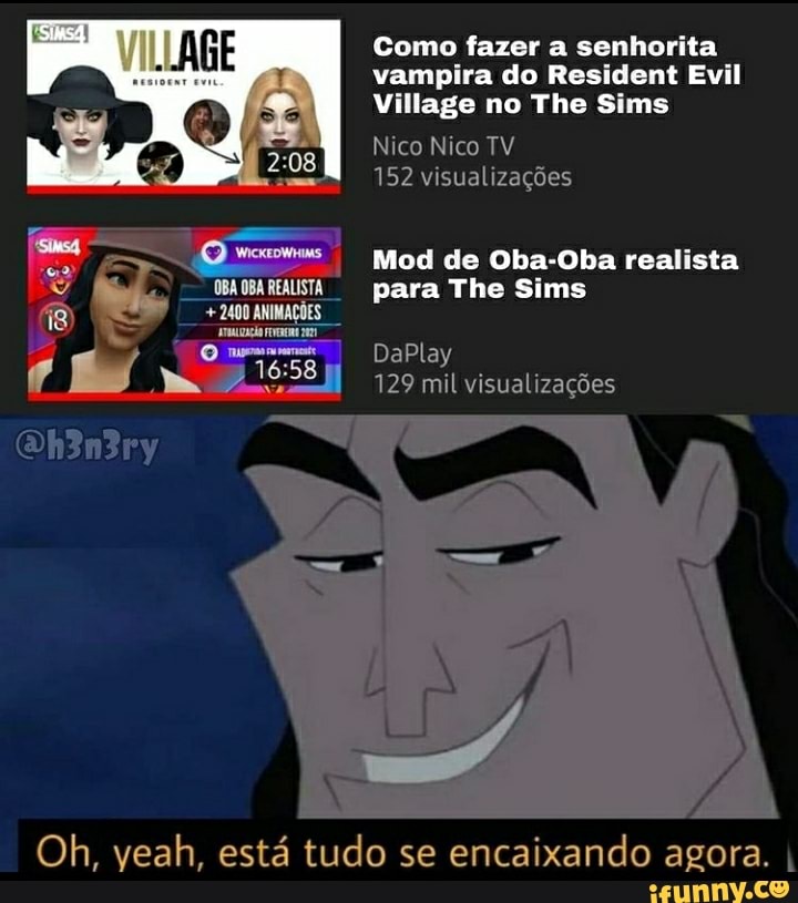 Como fazer a senhorita vampira do Resident Evil
Village no The Sims
Nico Nico TV.
152 visualizações
Mod de Oba-Oba realista para The Sims
DaPlay
129 mil visualizações
Oh3n3ry
Oh, veah, está tudo se encaixando agora. I