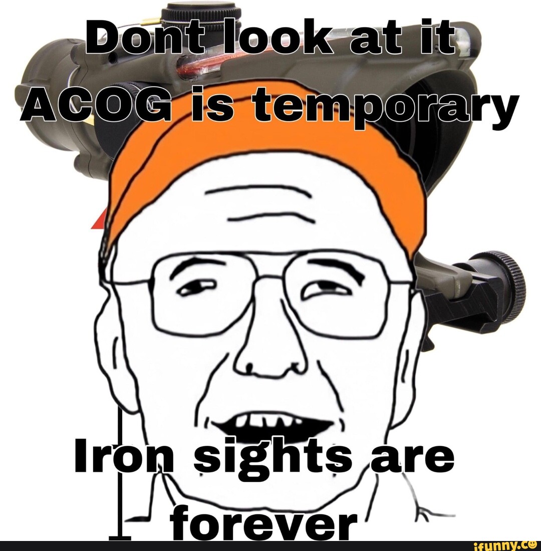 Iron sights are orever iFunny