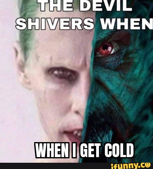 the-devil-shivers-when-when-i-get-cold-ifunny