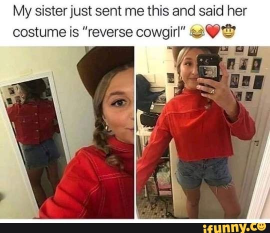 Girls Fucking Reverse Cowgirl - My sister just sent me this and said her costume is \