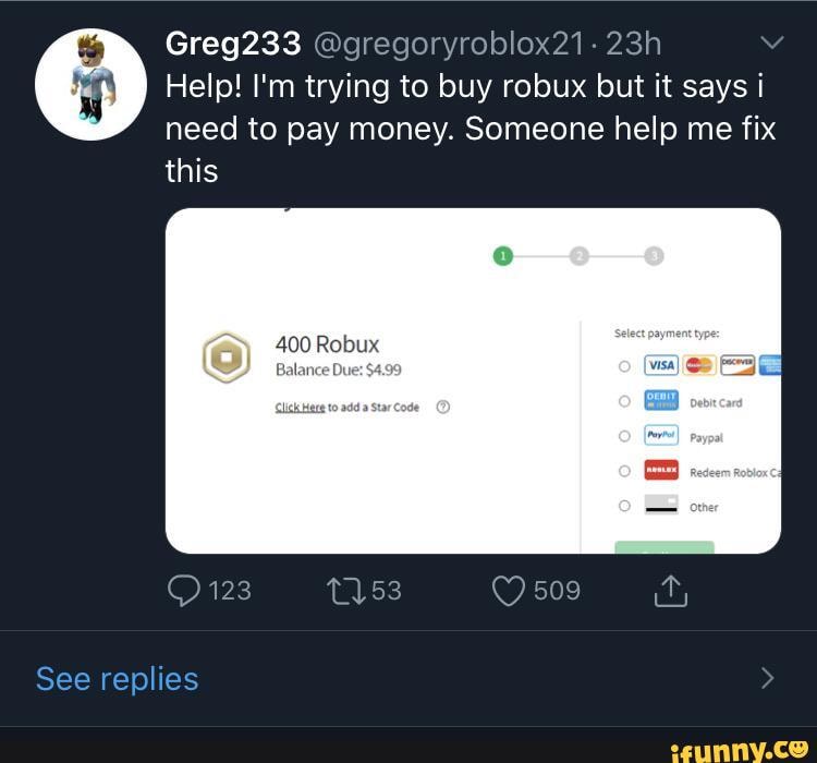 Greg233 Gregoryroblox21 Help I M Trying To Buy Robux But It Says I Need To Pay Money Someone Help Me Fix This 400 Robi See Replies Ifunny - can you use a debit card to buy robux