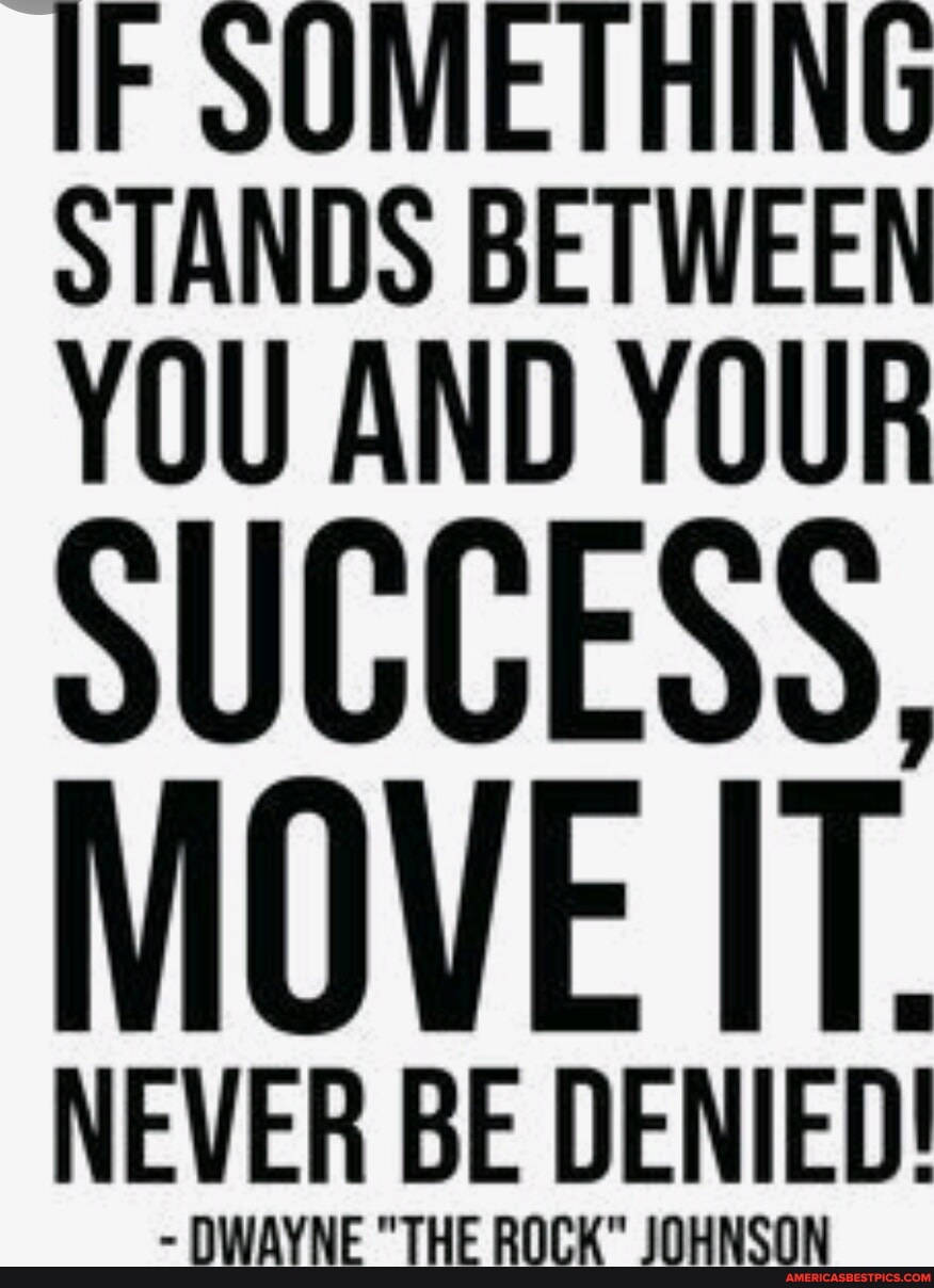 ETHING STANDS BETWEEN YOU AND YOUR SUCCESS, MOVE IT NEVER BE DENIED ...