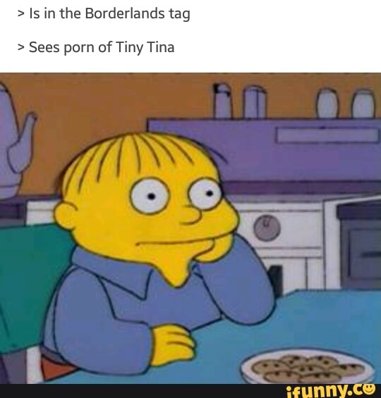 Borderlands Tiny Tina Porn - Is in the Borderlands tag > Sees porn of Tiny Tina - iFunny :)