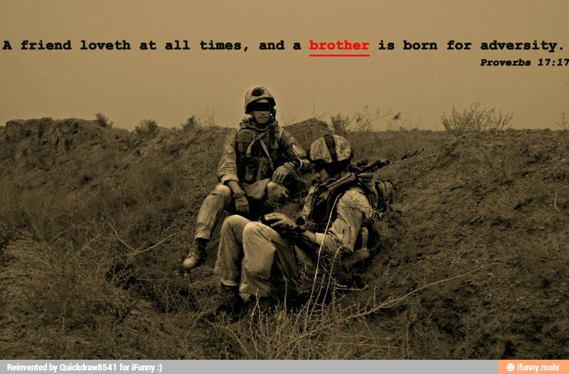 A friend loveth at all times, and a brother is born for adversity.
Proverbs 17:1