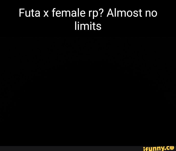 Futa x female rp? Almost no limits iFunny