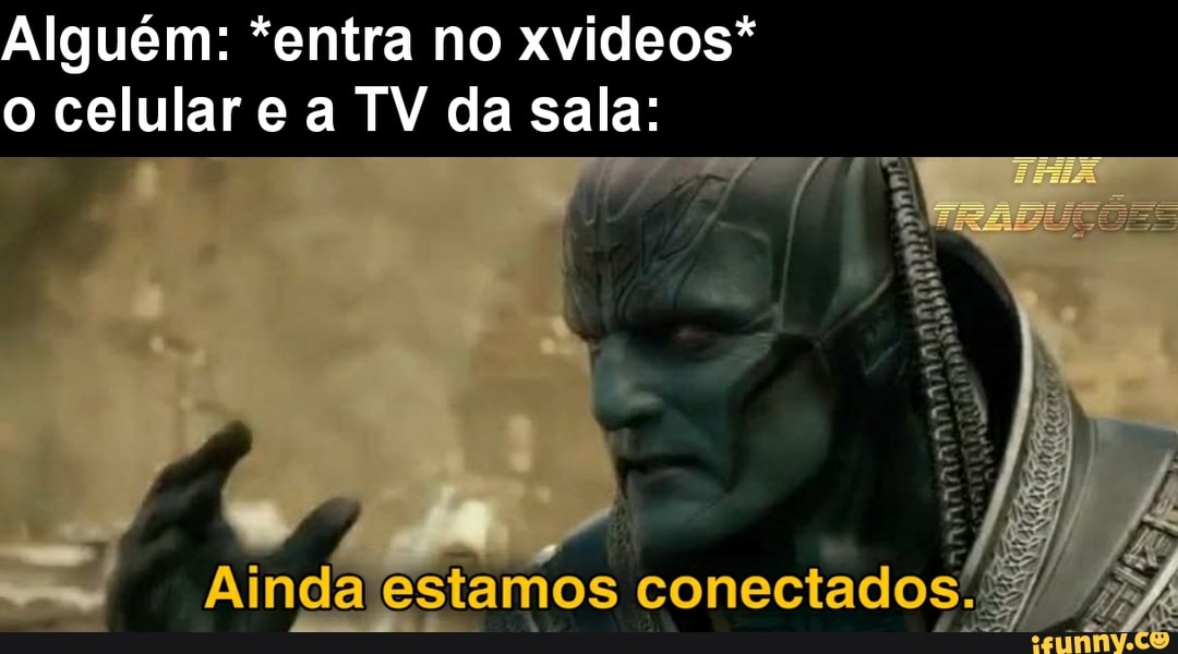 Alguém: *entra no xvideos" o celular e a TV da sala:
Ainda estamos conectados