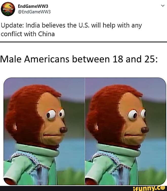 Update: India believes the U.S. will help with any
conflict with China
Male Americans between 18 and 25: