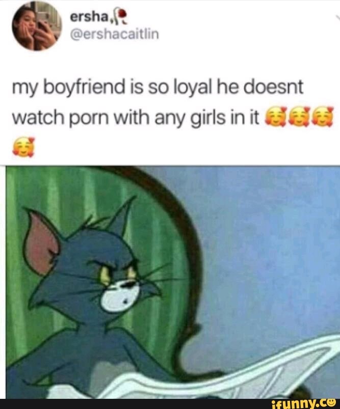 Boyfriend Watching - My boyfriend is so loyal he doesnt watch porn with any girls in it add -! -  iFunny :)