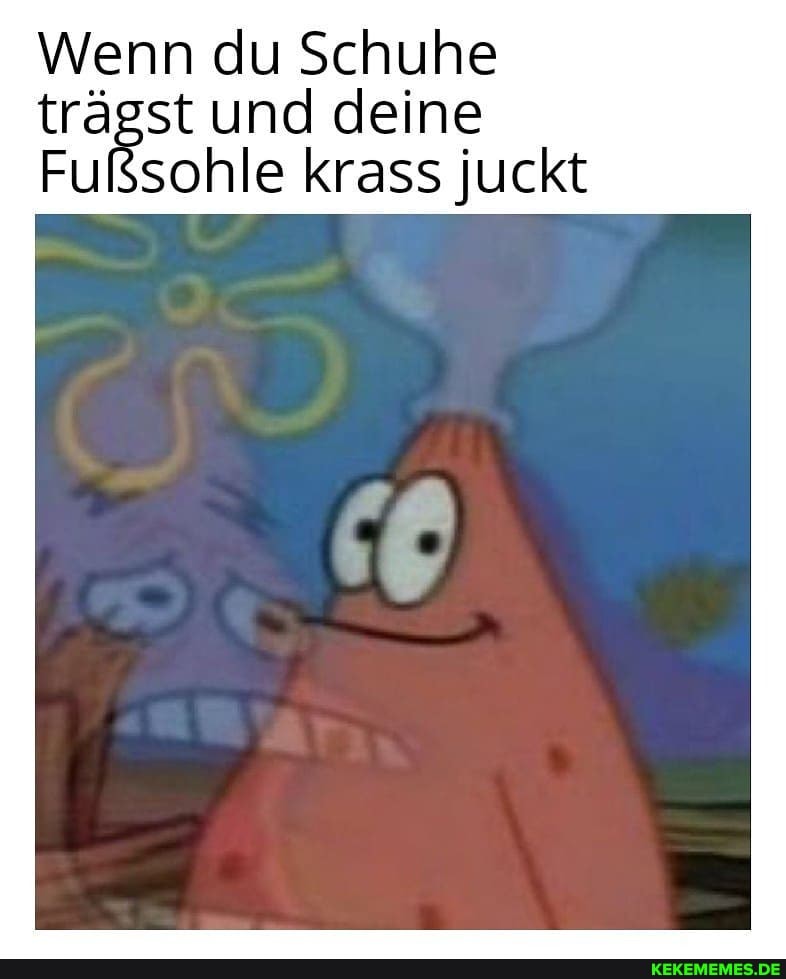 Wenn du Schuhe trägst und deine
Fußsohle krass juckt