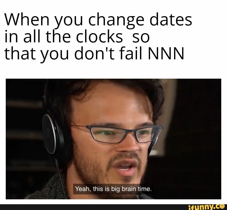 When you change dates in all the clocks so that you don't fail NNN iFunny
