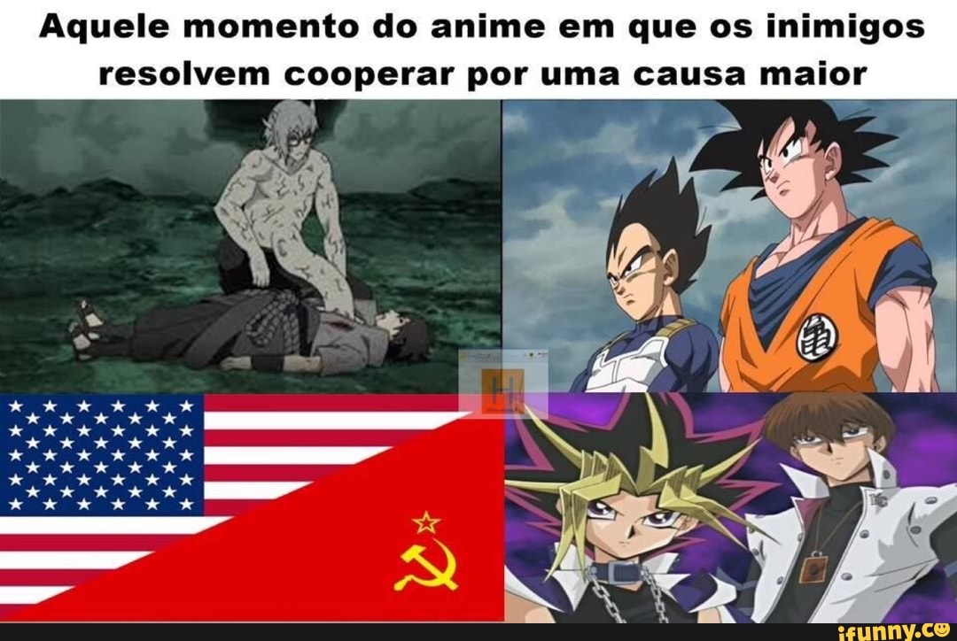 Aquele momento do anime em que os inimigos
resolvem cooperar por uma causa maior