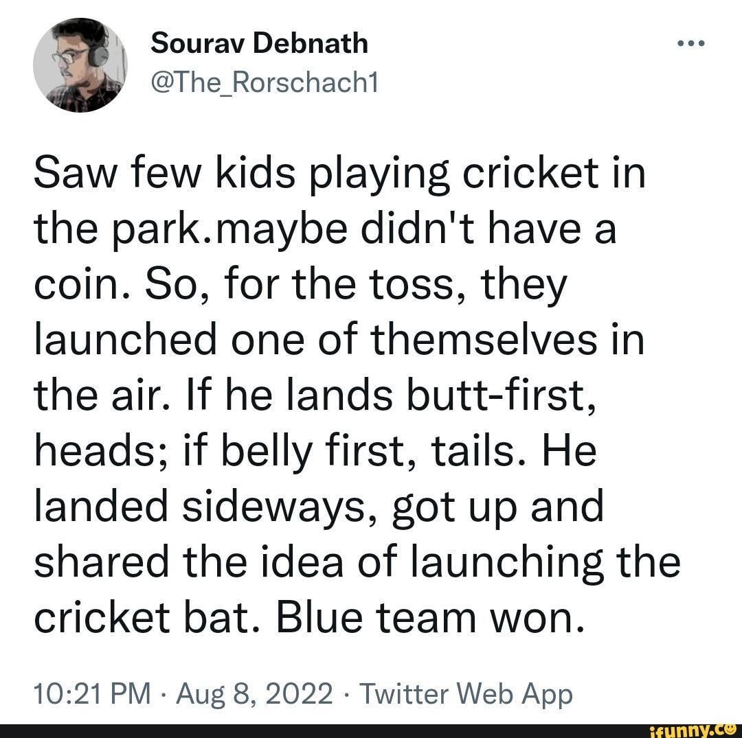 Sourav Debnathh The _Rorschach Saw few kids playing cricket in the park.mayloe didn't have coin