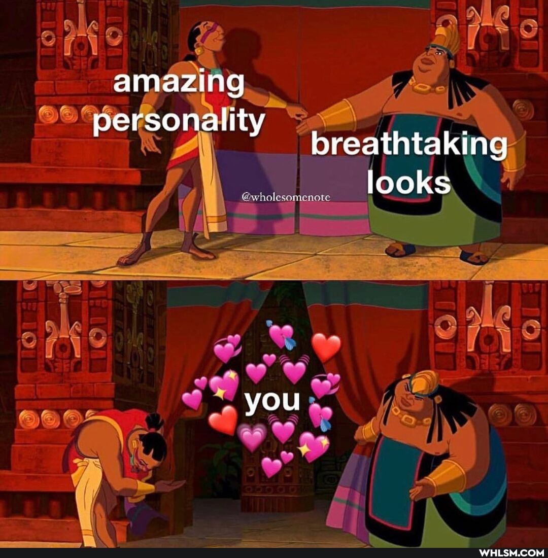 amazing
personality breathtaking
looks
you