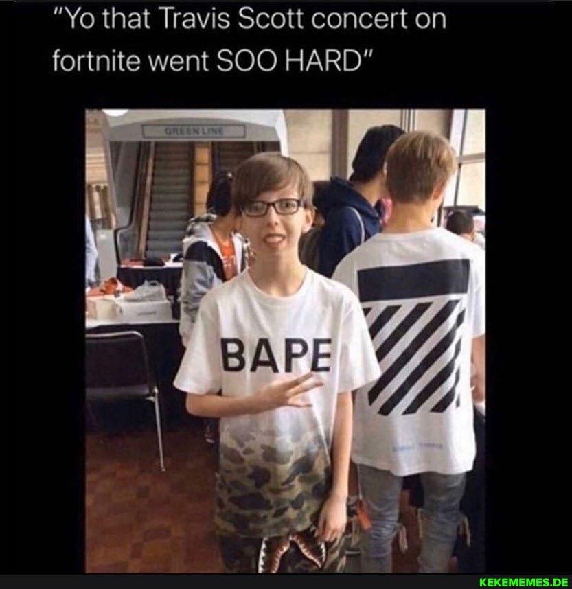 "Yo that Travis Scott concert on fortnite went SOO HARD"