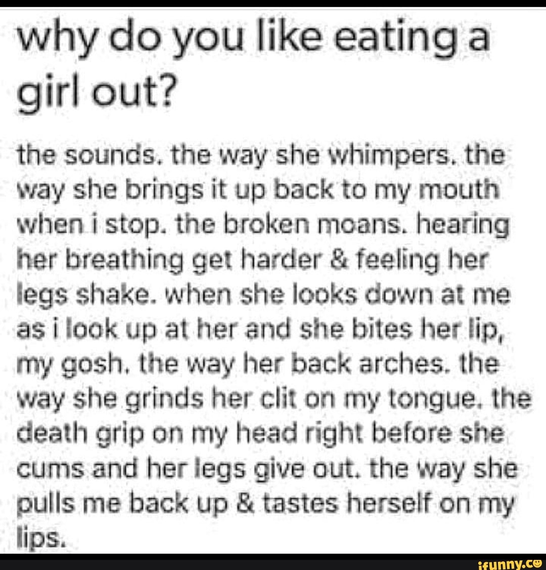 Why do you like eating a girl out? the sounds. the way she whimpers. the way