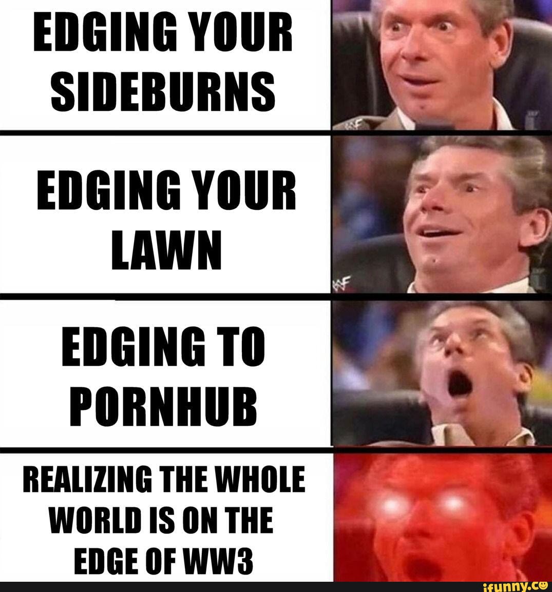 EDGING YOUR SIDEBURNS EDGING YOUR LAWN EDGING PORNHUB REALIZING THE ...