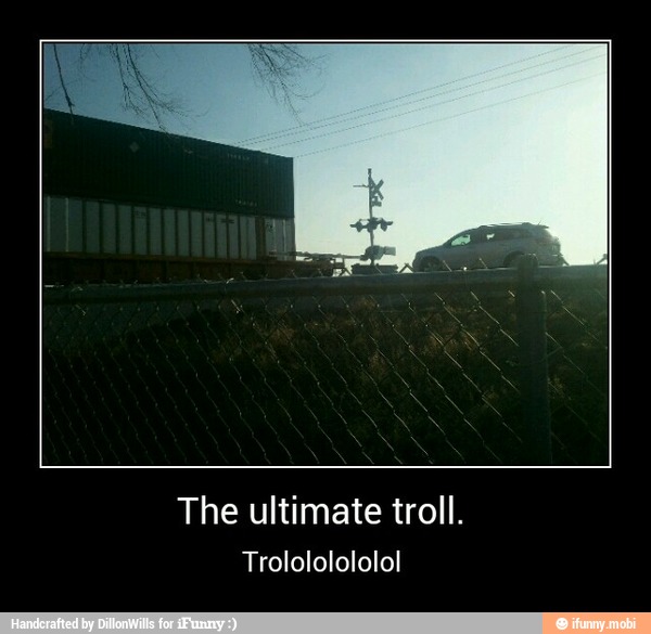 The ultimate troll.
Trolololololol - The ultimate troll.
Trolololololol