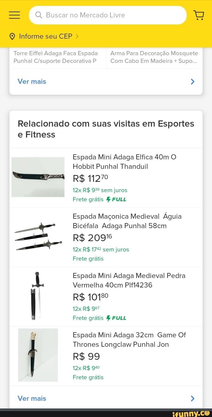 Buscar no Mercado Livre
Q Informe seu CEP
Torre Eiffel Adaga Faca Espada Arma Para Decoração Mosquete
Punhal Decorativa P Com Cabo Em Madeira + Supo...
Ver mais
Relacionado com suas visitas em Esportes e Fitness
Espada Mini Adaga Elfica O Hobbit Punhal Thanduil
R$ 11270
R$ sem juros
Frete grátis FULL
Espada Maçonica Medieval Águia
Bicéfala Adaga Punhal 58cm
R$
R$ 172 sem juros
Frete grátis
Espada Mini Adaga Medieval Pedra
Vermelha 40cm PIfl4236
R$ 10180
R$ 997
Frete grátis FULL
Espada Mini Adaga 32cm Game Of
Thrones Longclaw Punhal Jon
R$ 99
R$ 940
Frete grátis
Ver mais >