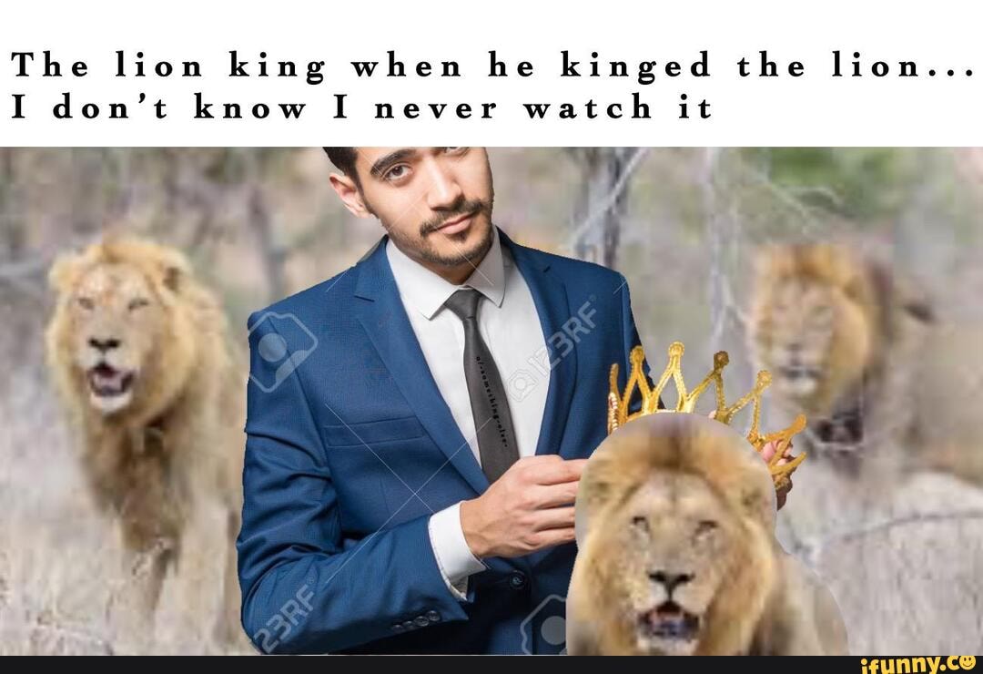 The lion king when he kinged the lion... I don't know I never watch it ...