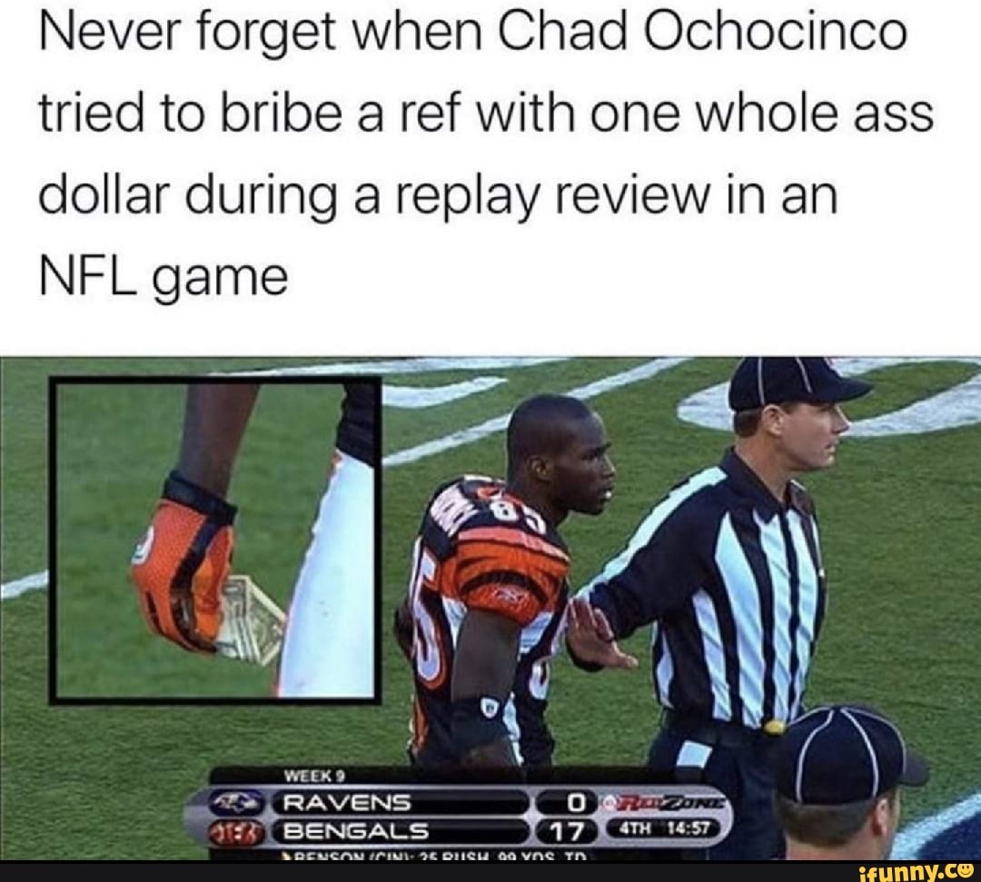 Never forget when Chad Ochocinco tried to bribe a ref with one whole ass  dollar during a replay review in an NFL game WEEK RAVENS BENGALS - iFunny  Brazil