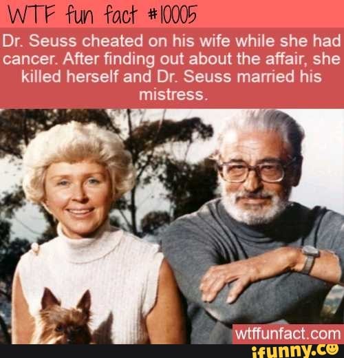 Dr. Seuss cheated on his wife while she had cancer. After finding out