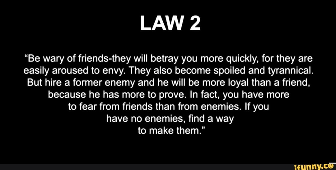 Law 2 Be Wary Of Friends They Will Betray You More Quickly For They Are Easily
