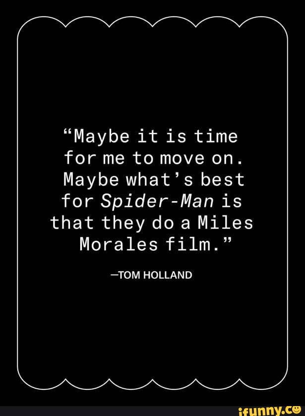 Maybe It Is Time For Me To Move On Maybe What S Best For Spider Man Is That They Doa Miles Morales Film Tom Holland