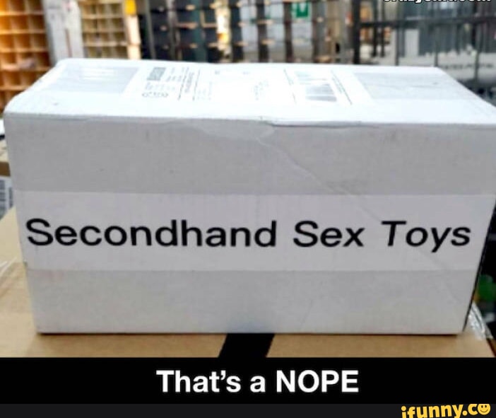 Secondhand Sex Toys That s a NOPE iFunny