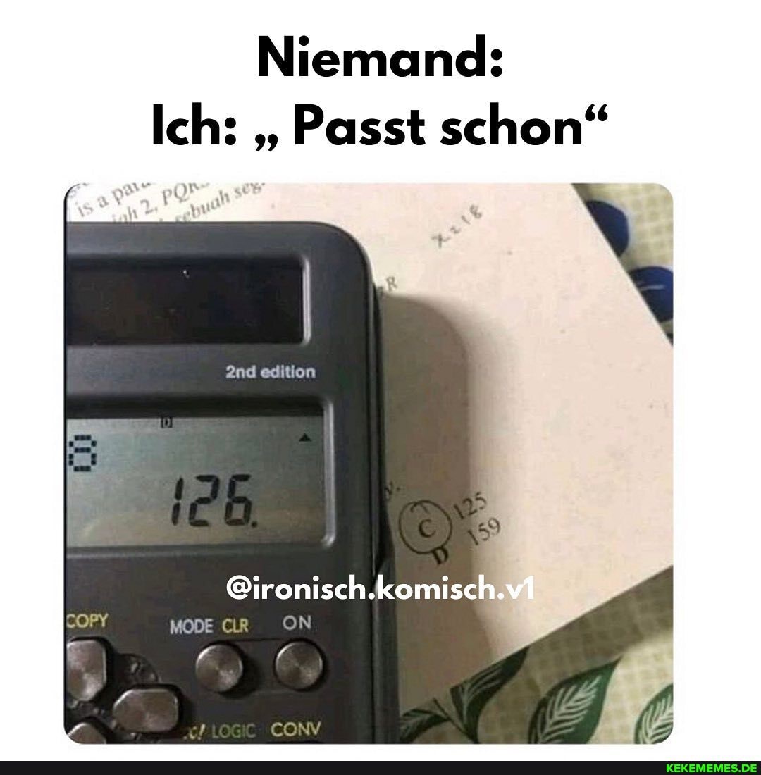 Niemand:
Ich: "Passt schon"
edition
@ironisch.komisch
ON MODE CILR
CONV