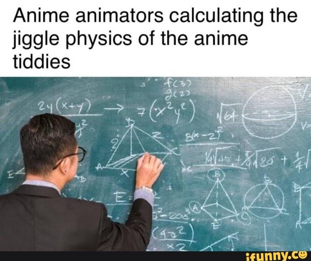 Anime animators calculating the jiggle physics of the anime tiddies