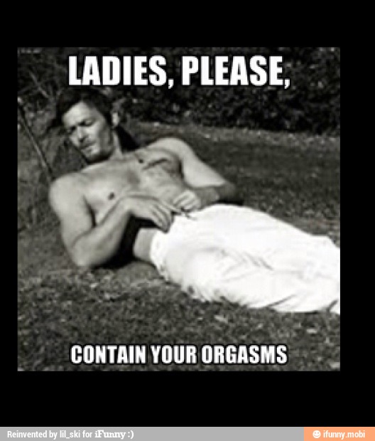 LADIES, PLEASE;
CONTAIN YOUR
ORGASMS