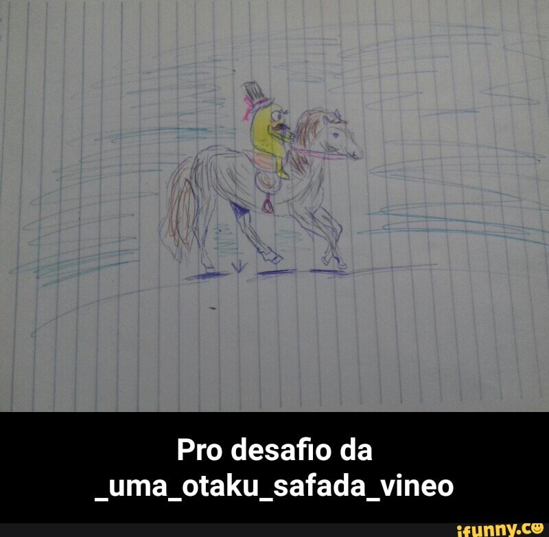 Pro desafio da
"Uma otaku safada vineo - Pro desafio da _uma_otaku_safada_vineo