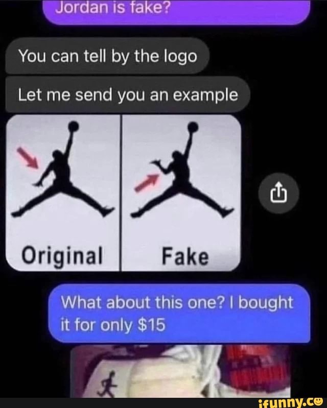 Jordan is fake? You can tell by the logo Let me send you an example ...