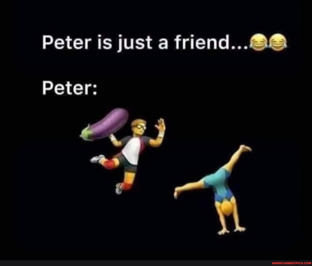 Peter is just a friend...
Peter:
PI