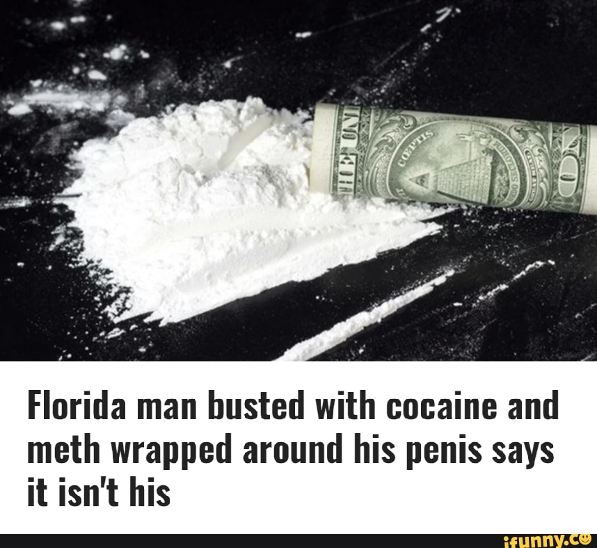 Florida Man Busted With Cocaine And Meth Wrapped Around His Penis Says ...