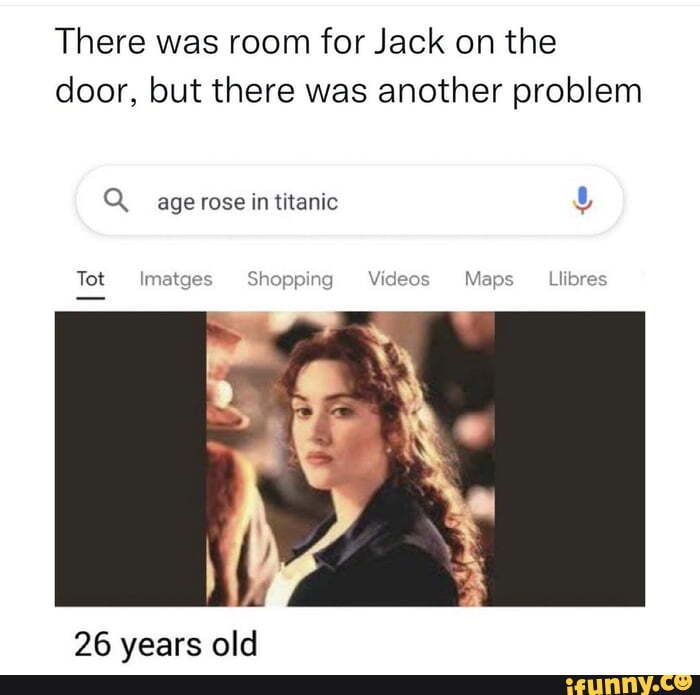 There was room for Jack on the door, but there was another problem Q age  rose in titanic Tot Imatges Shopping Videos Maps __Llibres MM 26 years old  - iFunny