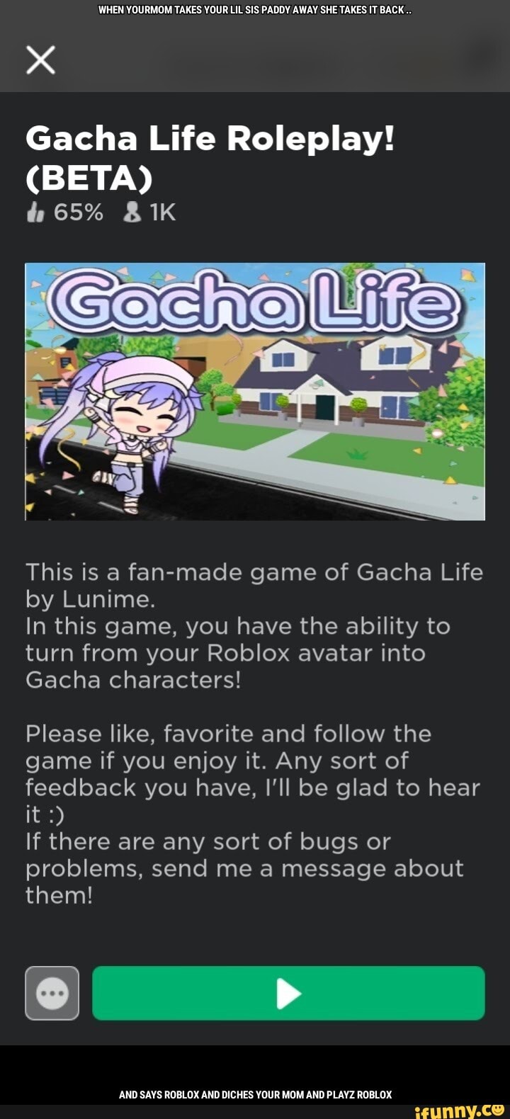 so theres a game in roblox for gacha life rp im fine